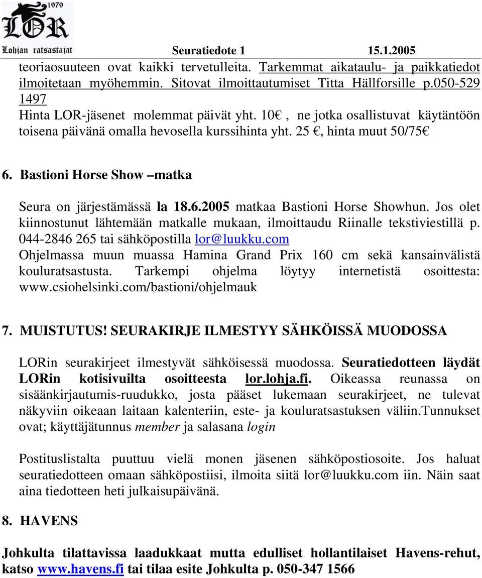 Jos olet kiinnostunut lähtemään matkalle mukaan, ilmoittaudu Riinalle tekstiviestillä p. 044-2846 265 tai sähköpostilla lor@luukku.