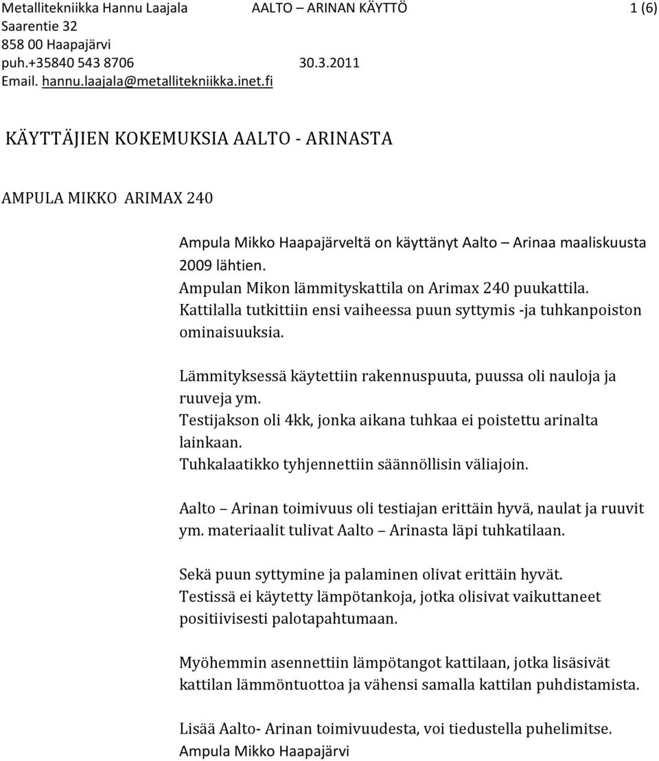 Lämmityksessä käytettiin rakennuspuuta, puussa oli nauloja ja ruuveja ym. Testijakson oli 4kk, jonka aikana tuhkaa ei poistettu arinalta lainkaan. Tuhkalaatikko tyhjennettiin säännöllisin väliajoin.