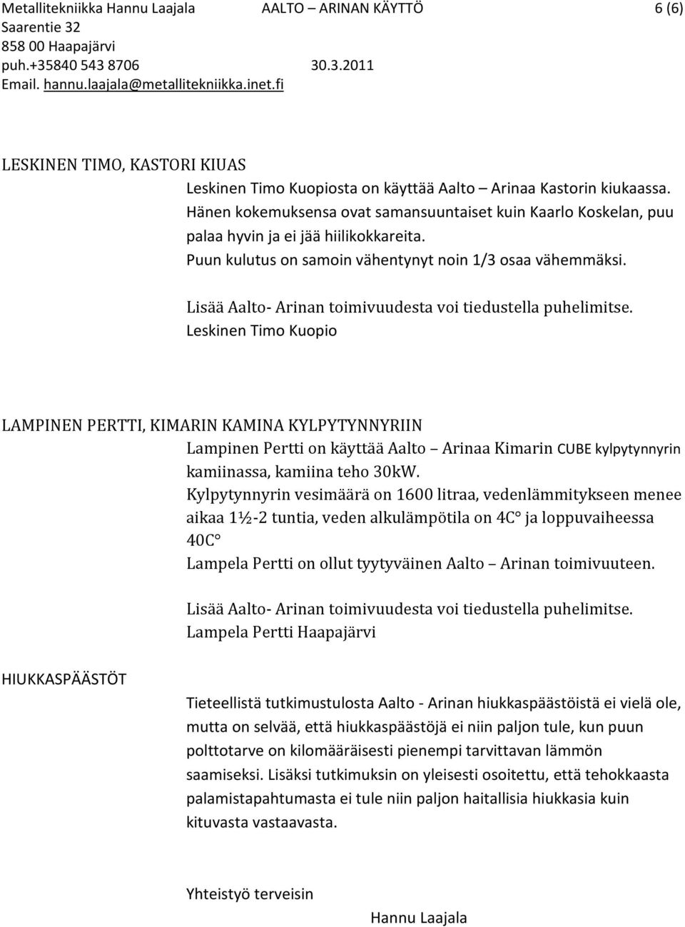 Leskinen Timo Kuopio LAMPINEN PERTTI, KIMARIN KAMINA KYLPYTYNNYRIIN Lampinen Pertti on käyttää Aalto Arinaa Kimarin CUBE kylpytynnyrin kamiinassa, kamiina teho 30kW.
