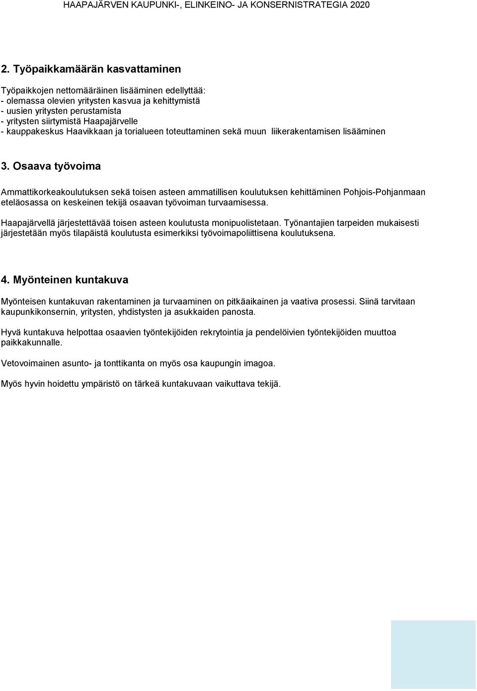 Osaava työvoima Ammattikorkeakoulutuksen sekä toisen asteen ammatillisen koulutuksen kehittäminen Pohjois-Pohjanmaan eteläosassa on keskeinen tekijä osaavan työvoiman turvaamisessa.