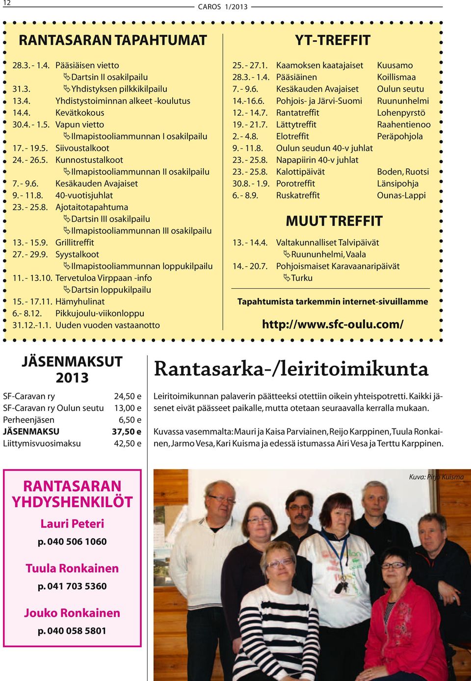 Vapun vietto 19. - 21.7. Lättytreffit Raahentienoo Ilmapistooliammunnan I osakilpailu 2. - 4.8. Elotreffit Peräpohjola 17. - 19.5. Siivoustalkoot 9. - 11.8. Oulun seudun 40-v juhlat 24. - 26.5. Kunnostustalkoot 23.