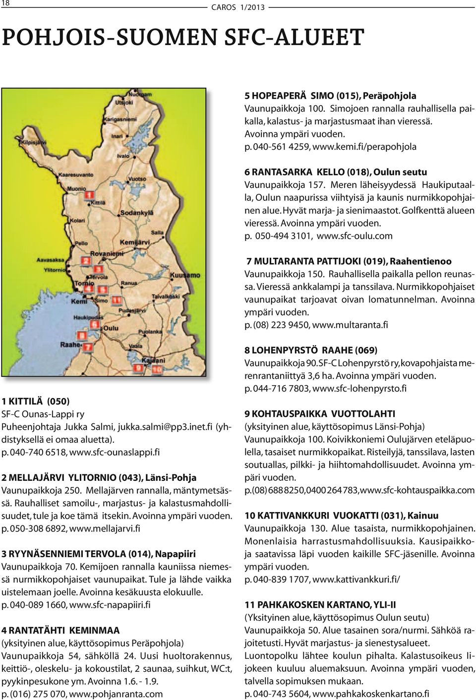 Hyvät marja- ja sienimaastot. Golfkenttä alueen vieressä. Avoinna ympäri vuoden. p. 050-494 3101, www.sfc-oulu.com 7 MULTARANTA PATTIJOKI (019), Raahentienoo Vaunupaikkoja 150.