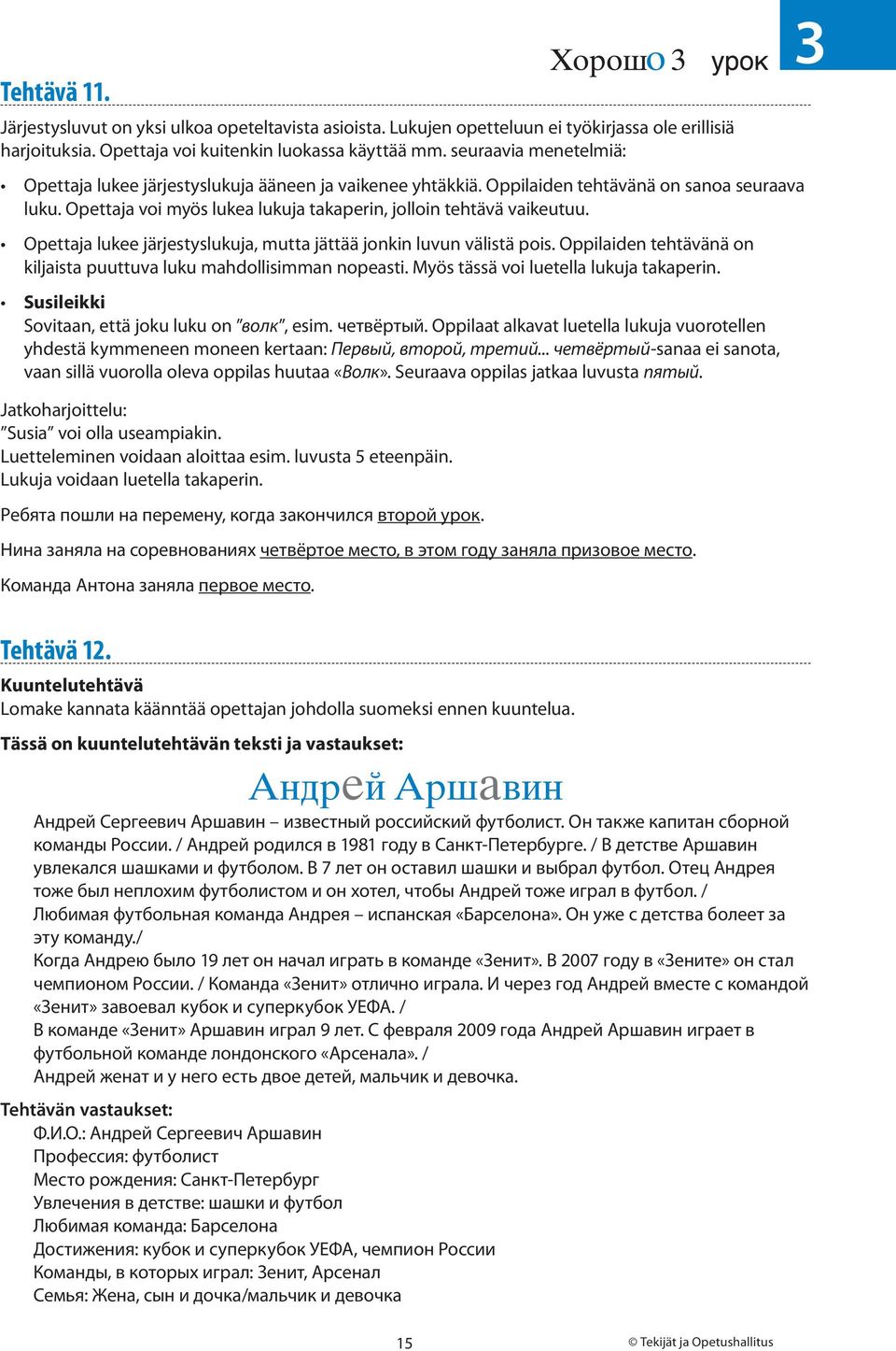 Opettaja lukee järjestyslukuja, mutta jättää jonkin luvun välistä pois. Oppilaiden tehtävänä on kiljaista puuttuva luku mahdollisimman nopeasti. Myös tässä voi luetella lukuja takaperin.