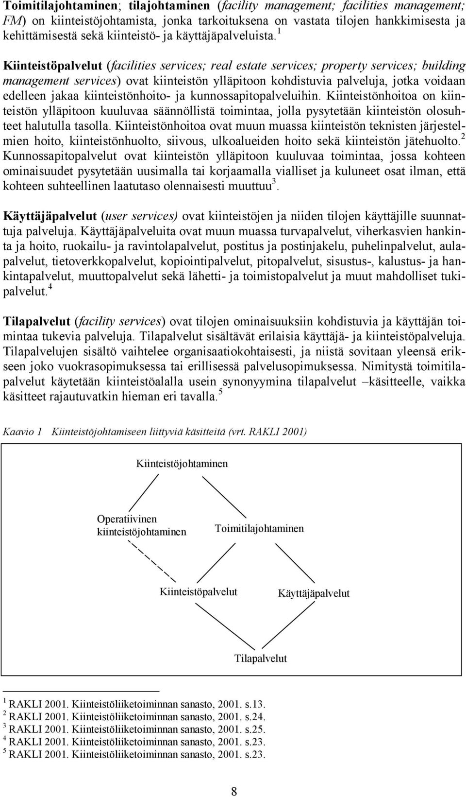 1 Kiinteistöpalvelut (facilities services; real estate services; property services; building management services) ovat kiinteistön ylläpitoon kohdistuvia palveluja, jotka voidaan edelleen jakaa