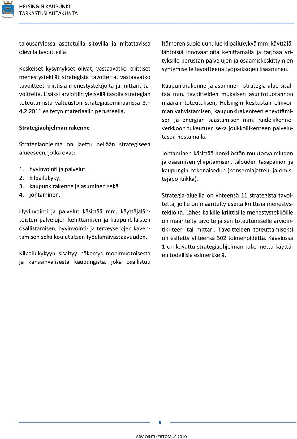 Lisäksi arvioitiin yleisellä tasolla strategian toteutumista valtuuston strategiaseminaarissa 3. 4.2.2011 esitetyn materiaalin perusteella.