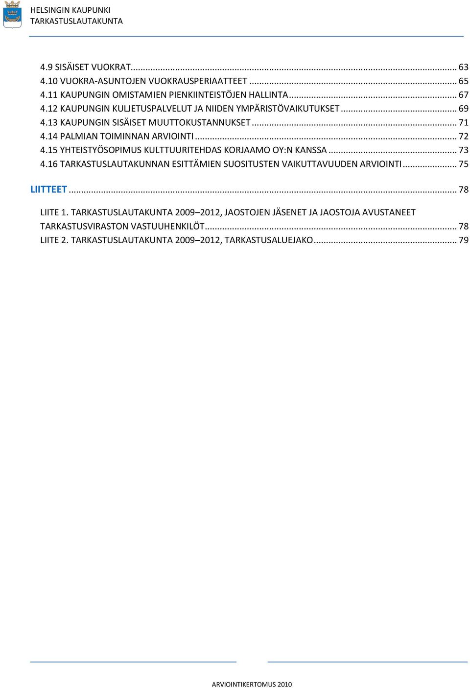 .. 72 4.15 YHTEISTYÖSOPIMUS KULTTUURITEHDAS KORJAAMO OY:N KANSSA... 73 4.16 TARKASTUSLAUTAKUNNAN ESITTÄMIEN SUOSITUSTEN VAIKUTTAVUUDEN ARVIOINTI.