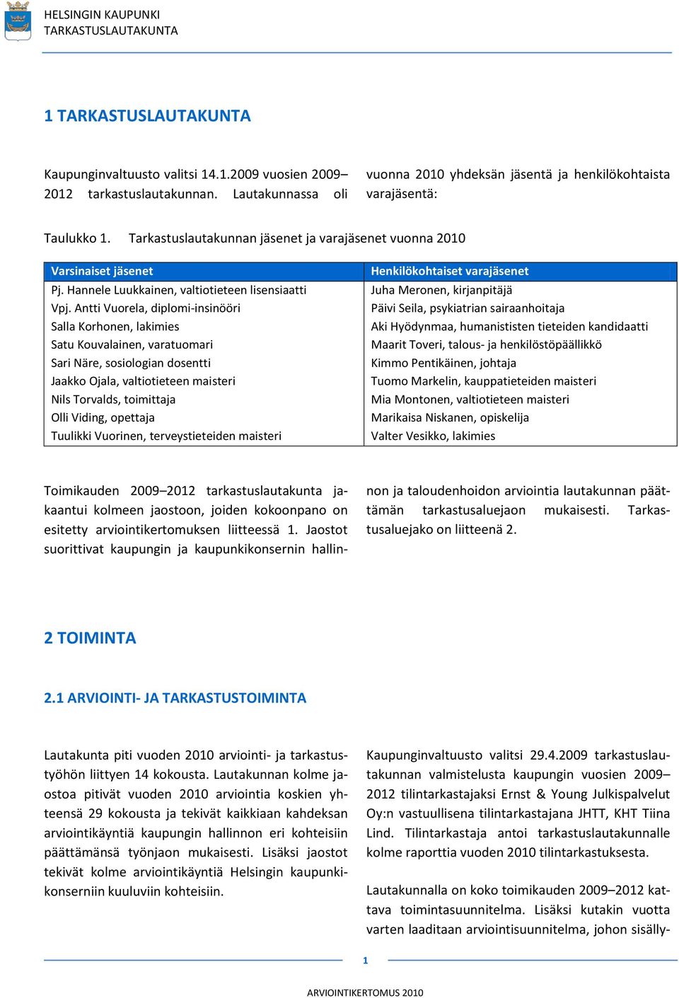 Antti Vuorela, diplomi-insinööri Salla Korhonen, lakimies Satu Kouvalainen, varatuomari Sari Näre, sosiologian dosentti Jaakko Ojala, valtiotieteen maisteri Nils Torvalds, toimittaja Olli Viding,