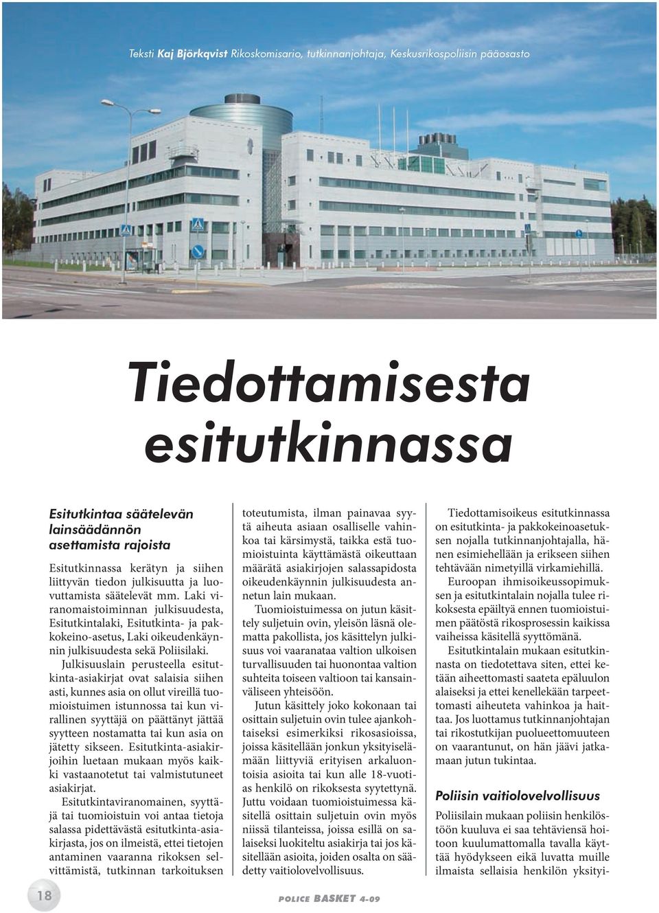 Laki viranomaistoiminnan julkisuudesta, Esitutkintalaki, Esitutkinta- ja pakkokeino-asetus, Laki oikeudenkäynnin julkisuudesta sekä Poliisilaki.