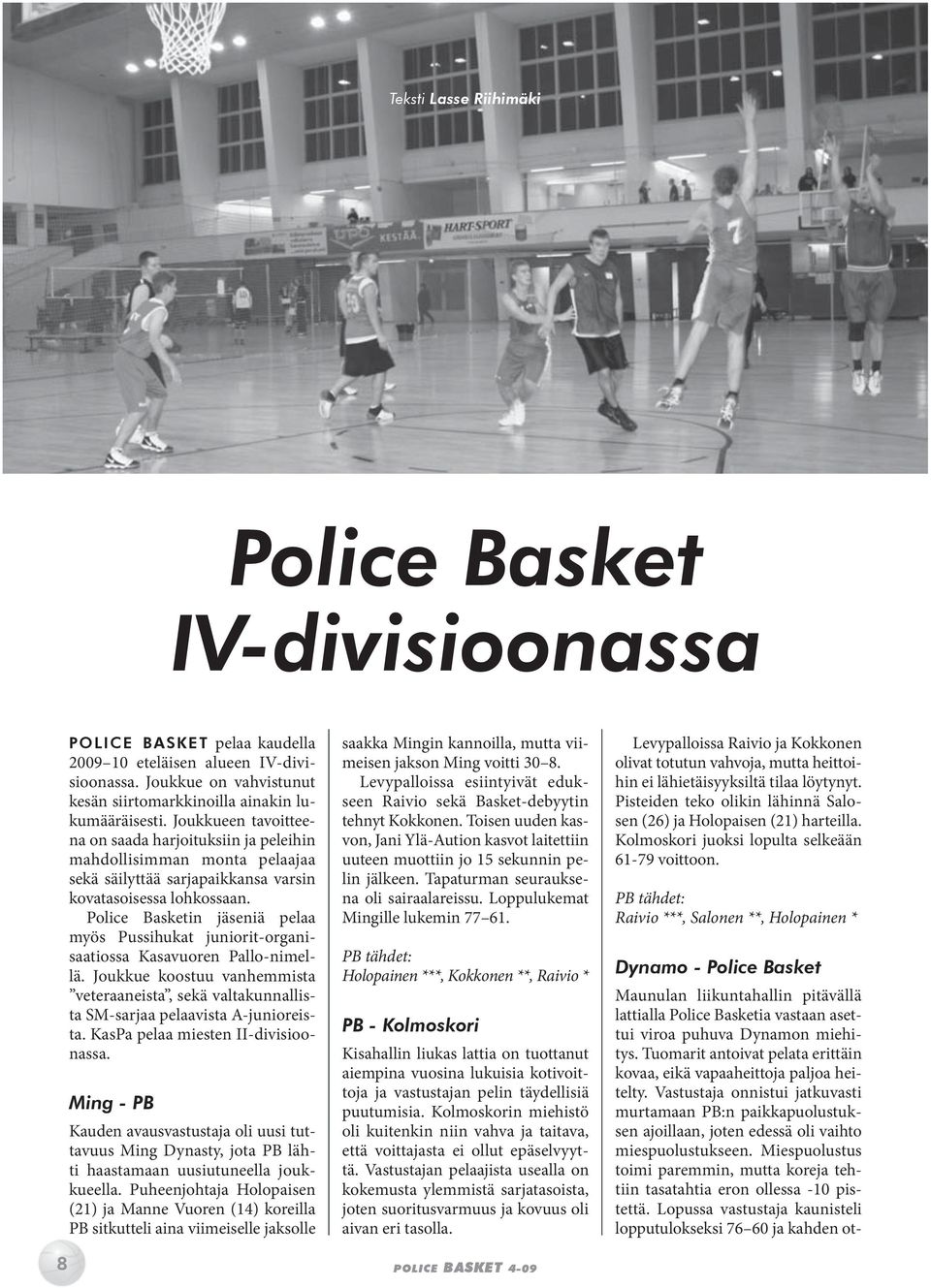 Police Basketin jäseniä pelaa myös Pussihukat juniorit-organisaatiossa Kasavuoren Pallo-nimellä. Joukkue koostuu vanhemmista veteraaneista, sekä valtakunnallista SM-sarjaa pelaavista A-junioreista.