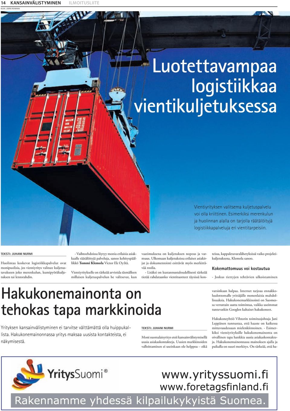Teksti: Juhani Nurmi Huolintaa koskevat logistiikkapalvelut ovat monipuolisia, jos vientiyritys valitsee kuljetustavakseen joko merenkulun, kumipyöräkuljetuksen tai lentorahdin.