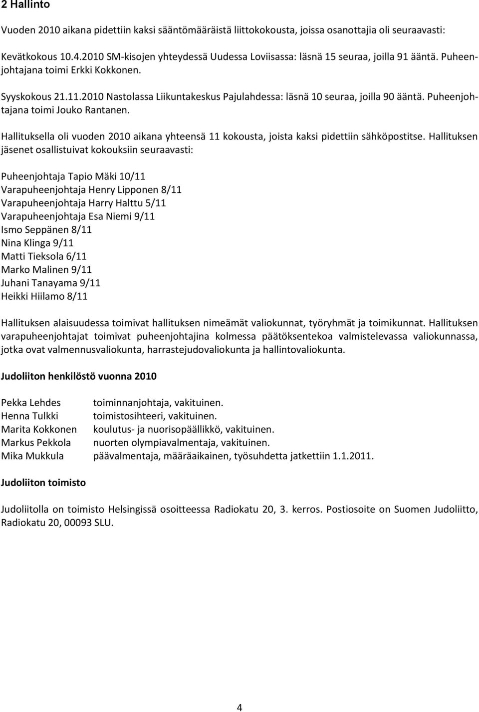 2010 Nastolassa Liikuntakeskus Pajulahdessa: läsnä 10 seuraa, joilla 90 ääntä. Puheenjohtajana toimi Jouko Rantanen.