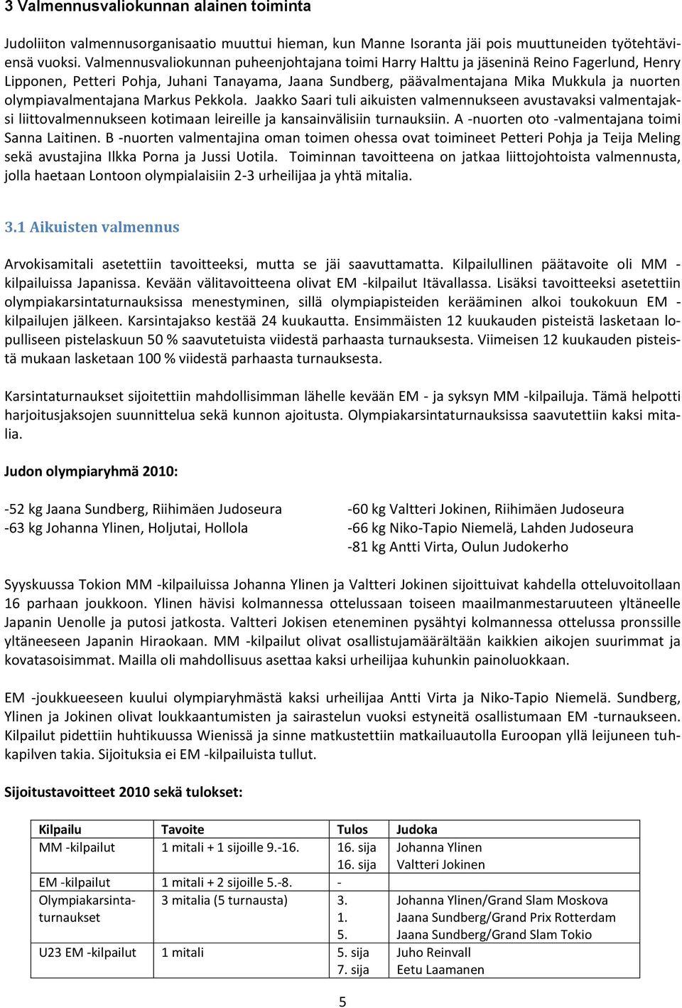 olympiavalmentajana Markus Pekkola. Jaakko Saari tuli aikuisten valmennukseen avustavaksi valmentajaksi liittovalmennukseen kotimaan leireille ja kansainvälisiin turnauksiin.