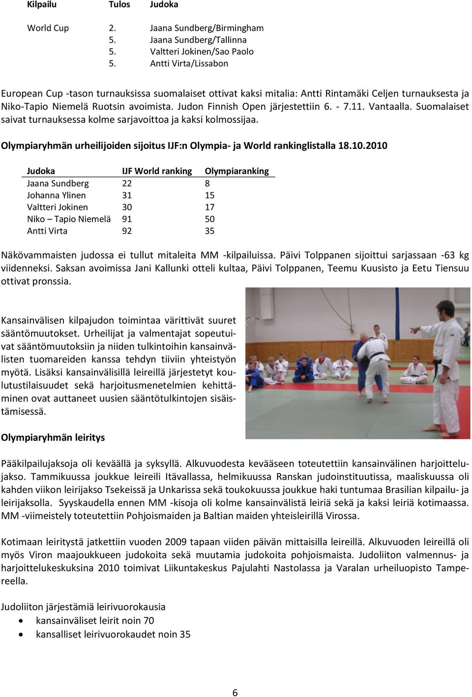 turnauksesta ja Niko-Tapio Niemelä Ruotsin avoimista. Judon Finnish Open järjestettiin 6. - 7.11. Vantaalla. Suomalaiset saivat turnauksessa kolme sarjavoittoa ja kaksi kolmossijaa.