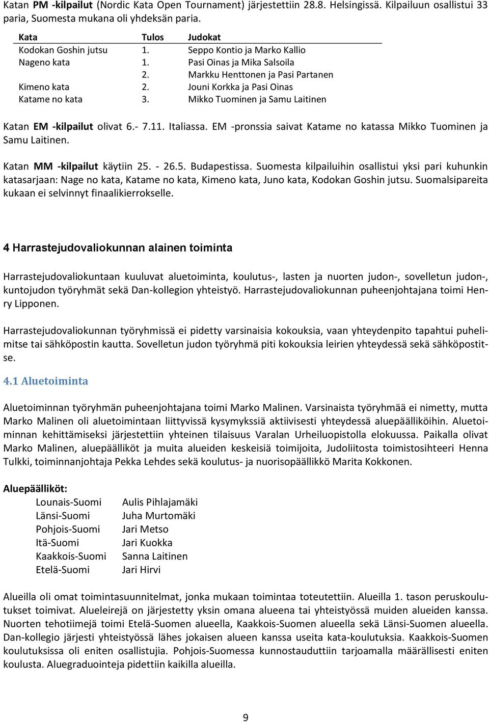 Mikko Tuominen ja Samu Laitinen Katan EM -kilpailut olivat 6.- 7.11. Italiassa. EM -pronssia saivat Katame no katassa Mikko Tuominen ja Samu Laitinen. Katan MM -kilpailut käytiin 25. - 26.5. Budapestissa.