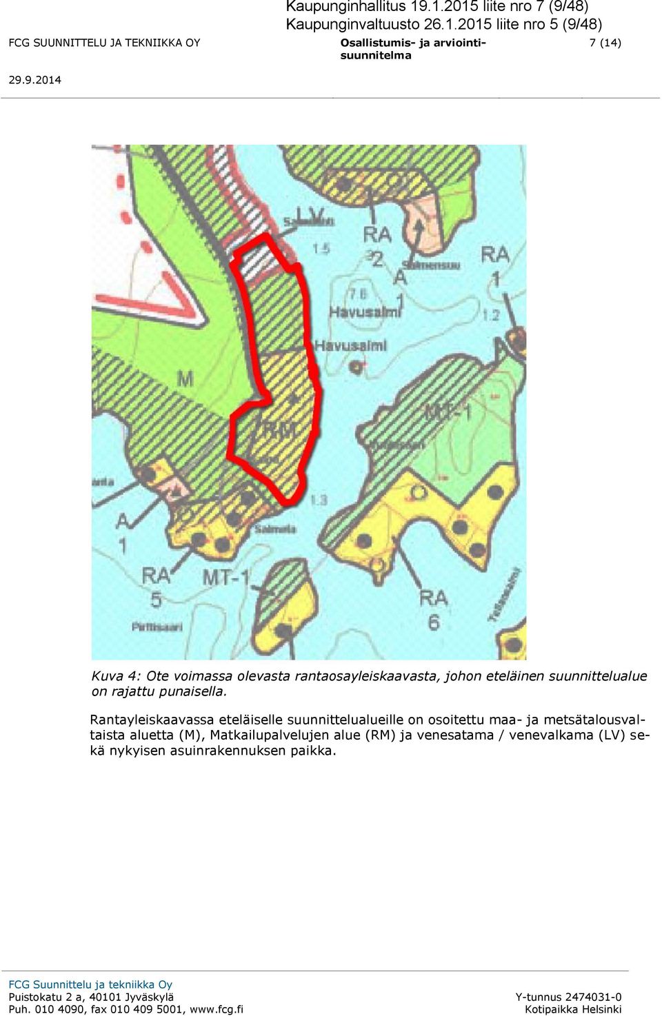 venevalkama (LV) sekä nykyisen asuinrakennuksen paikka. FCG Suunnittelu ja tekniikka Oy Puistokatu 2 a, 40101 Jyväskylä Puh.