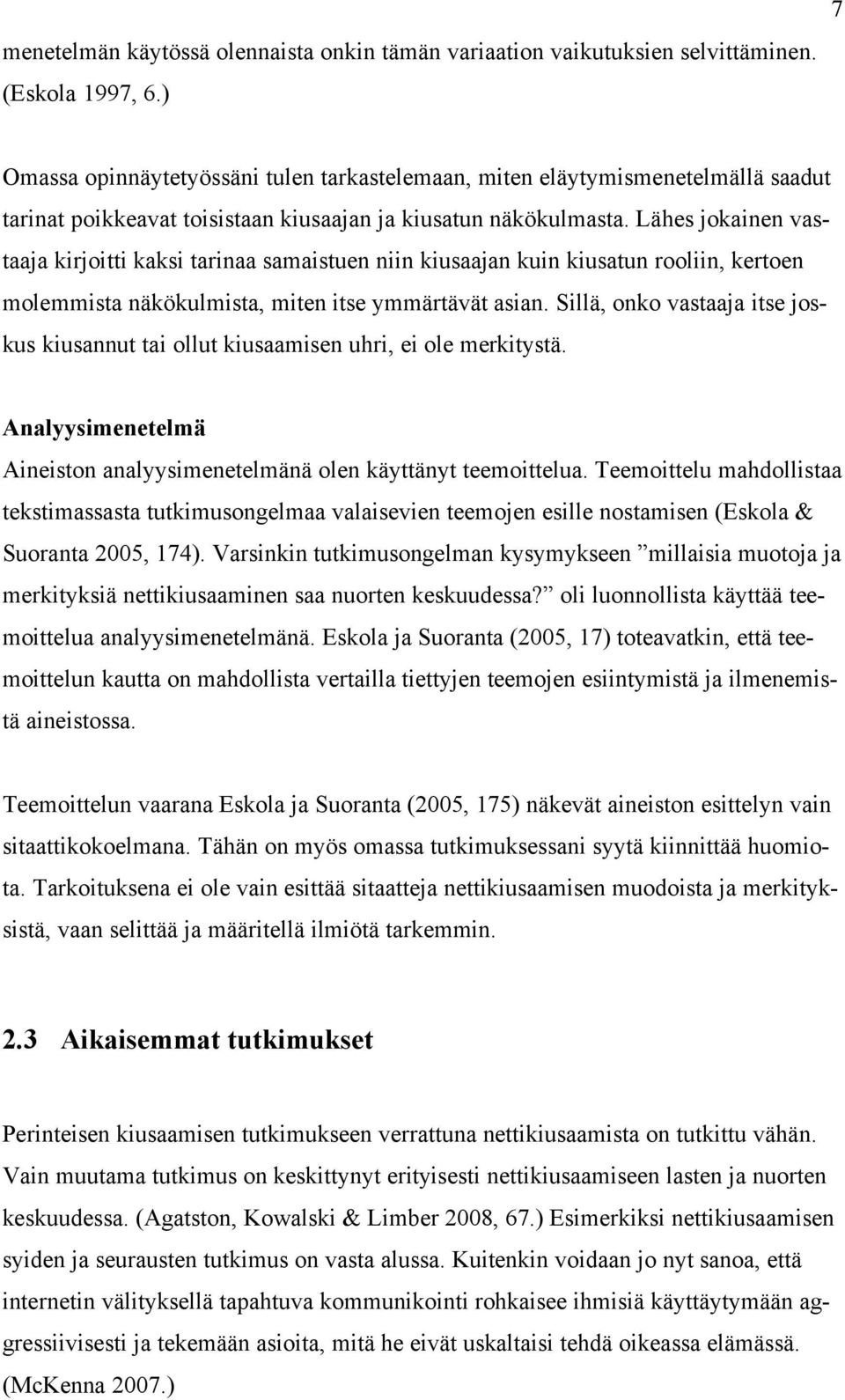 Lähes jokainen vastaaja kirjoitti kaksi tarinaa samaistuen niin kiusaajan kuin kiusatun rooliin, kertoen molemmista näkökulmista, miten itse ymmärtävät asian.