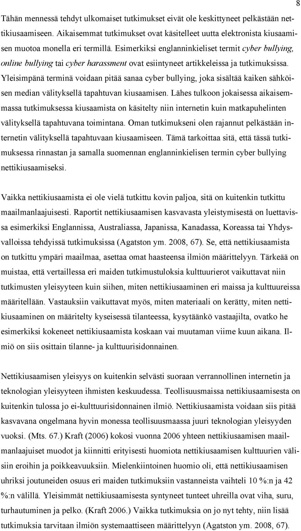 Yleisimpänä terminä voidaan pitää sanaa cyber bullying, joka sisältää kaiken sähköisen median välityksellä tapahtuvan kiusaamisen.