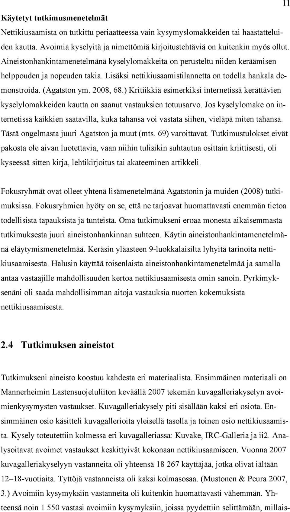 ) Kritiikkiä esimerkiksi internetissä kerättävien kyselylomakkeiden kautta on saanut vastauksien totuusarvo.