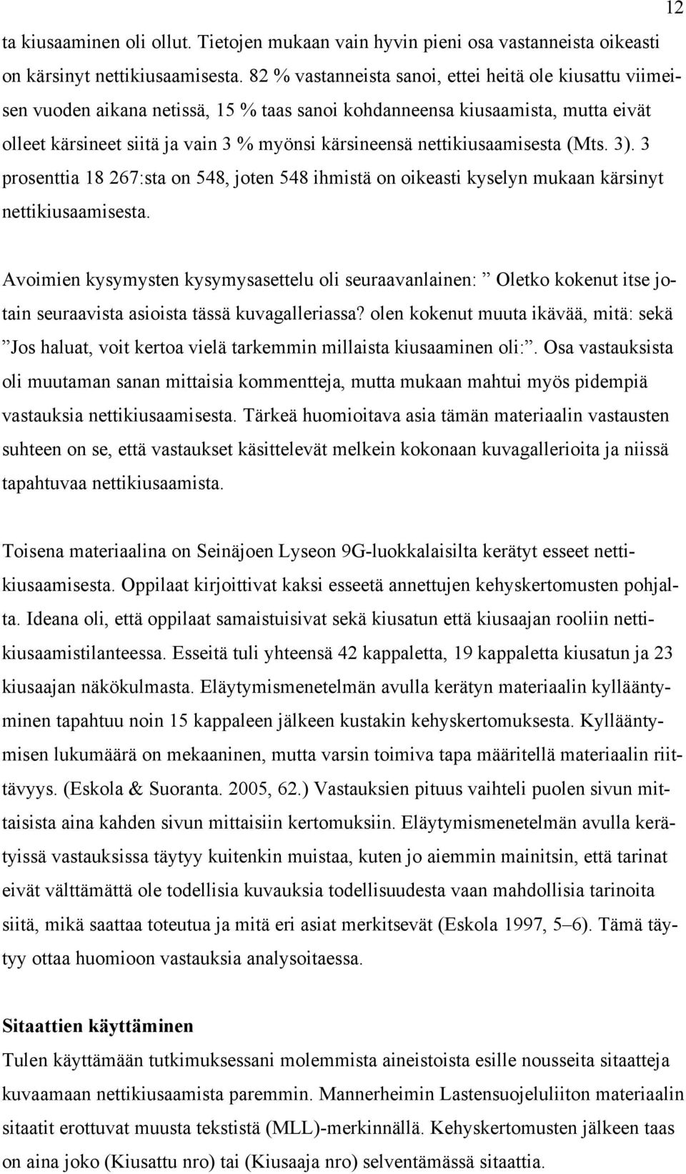 nettikiusaamisesta (Mts. 3). 3 prosenttia 18 267:sta on 548, joten 548 ihmistä on oikeasti kyselyn mukaan kärsinyt nettikiusaamisesta.