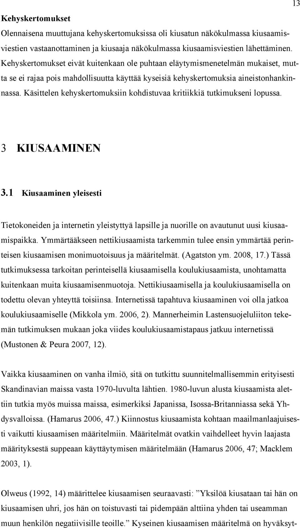 Käsittelen kehyskertomuksiin kohdistuvaa kritiikkiä tutkimukseni lopussa. 3 KIUSAAMINEN 3.