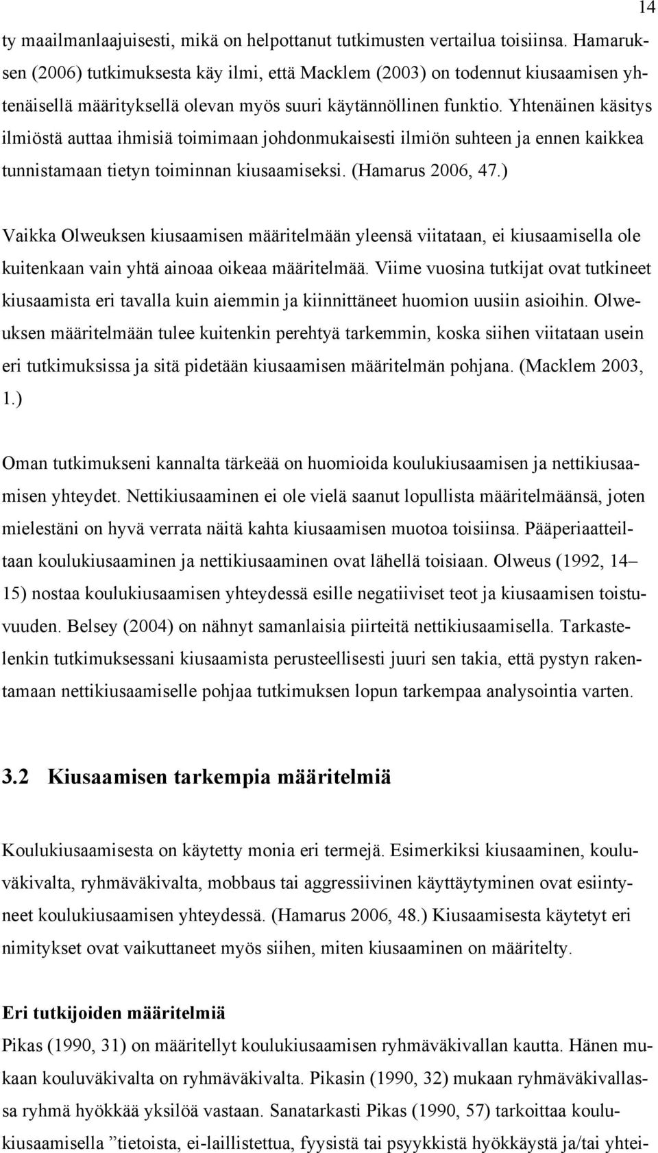 Yhtenäinen käsitys ilmiöstä auttaa ihmisiä toimimaan johdonmukaisesti ilmiön suhteen ja ennen kaikkea tunnistamaan tietyn toiminnan kiusaamiseksi. (Hamarus 2006, 47.