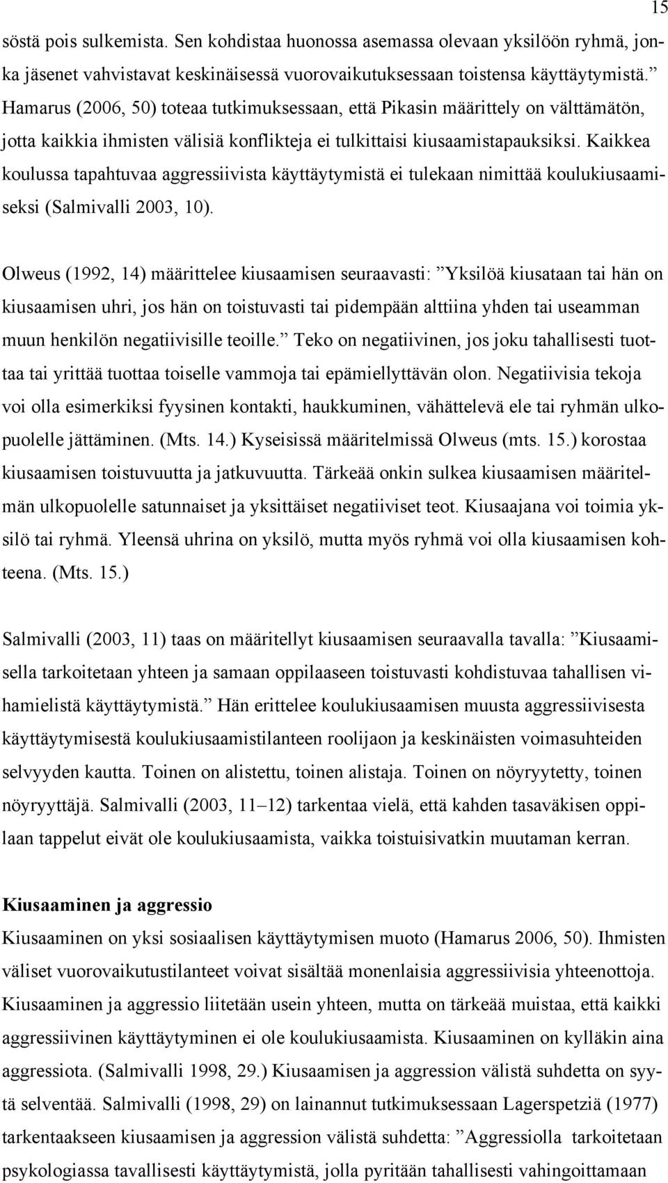 Kaikkea koulussa tapahtuvaa aggressiivista käyttäytymistä ei tulekaan nimittää koulukiusaamiseksi (Salmivalli 2003, 10).