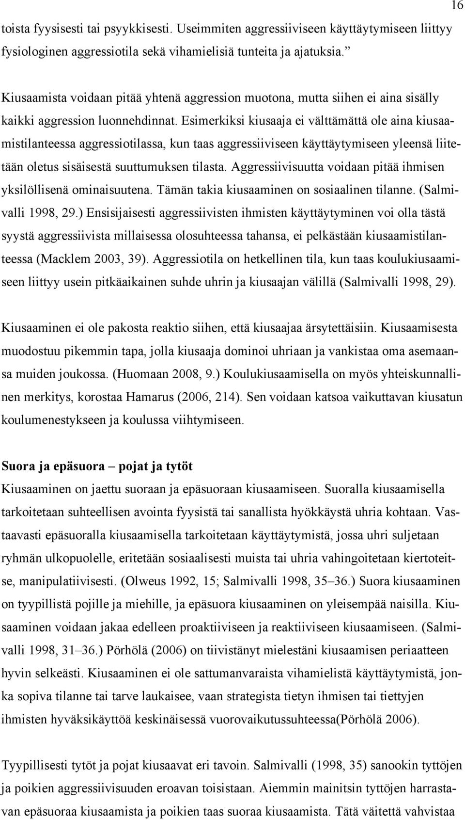 Esimerkiksi kiusaaja ei välttämättä ole aina kiusaamistilanteessa aggressiotilassa, kun taas aggressiiviseen käyttäytymiseen yleensä liitetään oletus sisäisestä suuttumuksen tilasta.