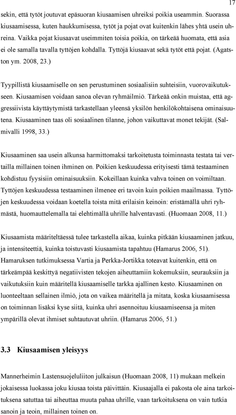 ) Tyypillistä kiusaamiselle on sen perustuminen sosiaalisiin suhteisiin, vuorovaikutukseen. Kiusaamisen voidaan sanoa olevan ryhmäilmiö.