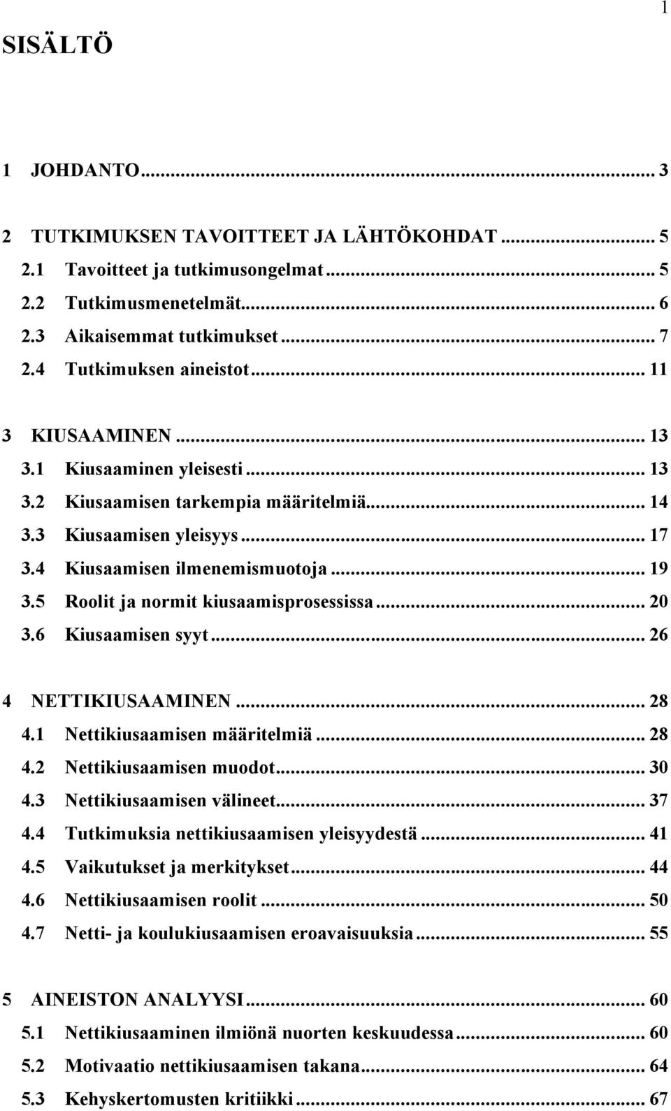 5 Roolit ja normit kiusaamisprosessissa... 20 3.6 Kiusaamisen syyt... 26 4 NETTIKIUSAAMINEN... 28 4.1 Nettikiusaamisen määritelmiä... 28 4.2 Nettikiusaamisen muodot... 30 4.