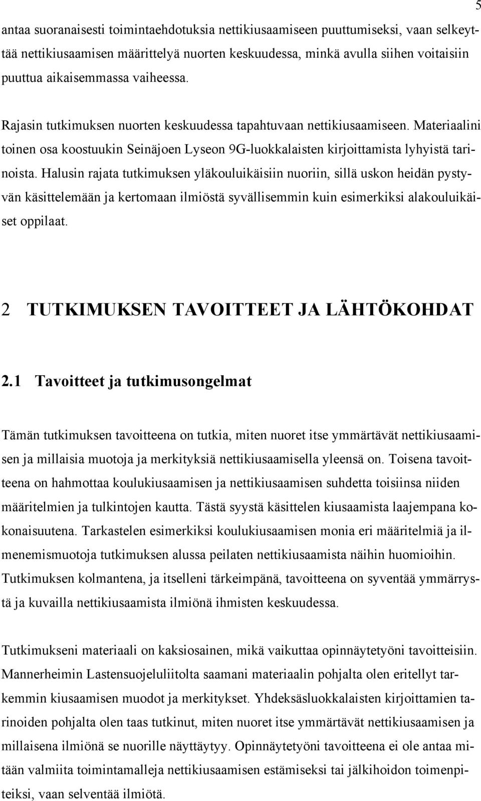 Halusin rajata tutkimuksen yläkouluikäisiin nuoriin, sillä uskon heidän pystyvän käsittelemään ja kertomaan ilmiöstä syvällisemmin kuin esimerkiksi alakouluikäiset oppilaat.