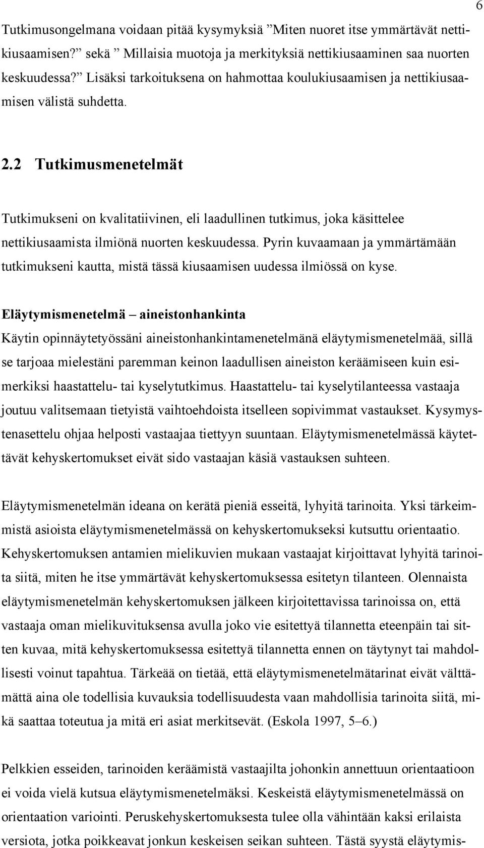 2 Tutkimusmenetelmät Tutkimukseni on kvalitatiivinen, eli laadullinen tutkimus, joka käsittelee nettikiusaamista ilmiönä nuorten keskuudessa.