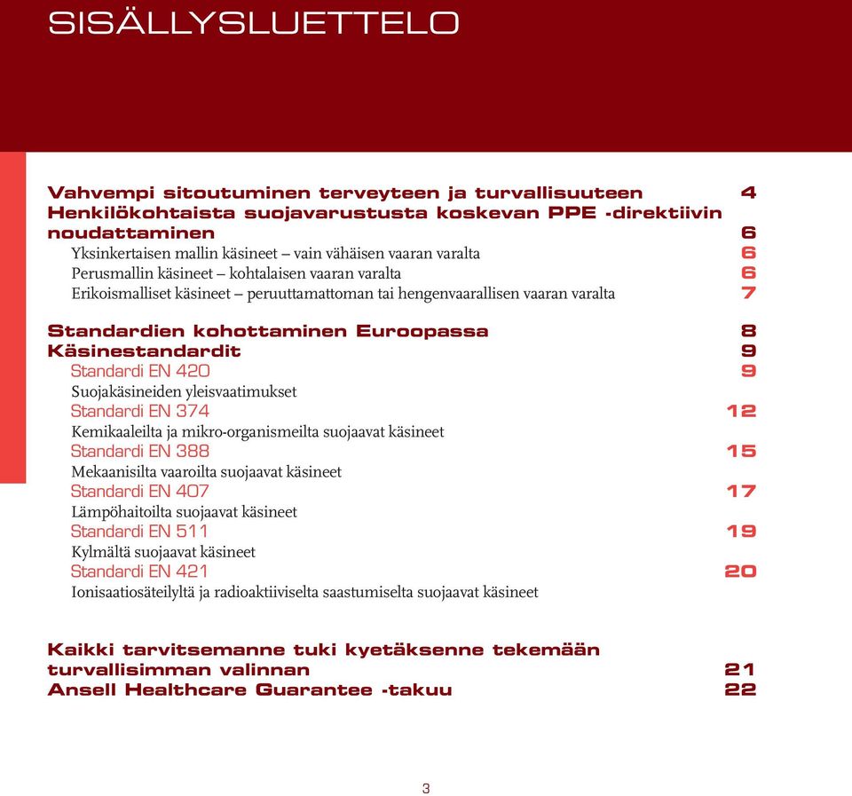 Standardi EN 420 9 Suojakäsineiden yleisvaatimukset Standardi EN 374 12 Kemikaaleilta ja mikro-organismeilta suojaavat käsineet Standardi EN 388 15 Mekaanisilta vaaroilta suojaavat käsineet Standardi