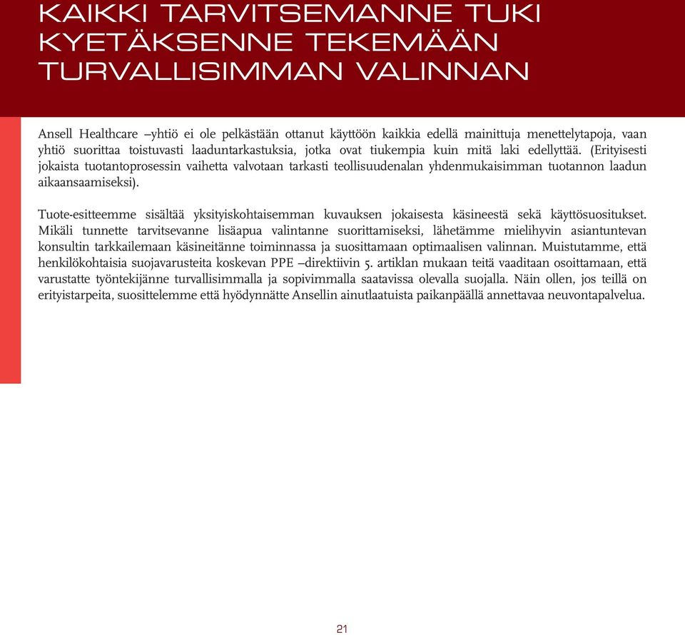 (Erityisesti jokaista tuotantoprosessin vaihetta valvotaan tarkasti teollisuudenalan yhdenmukaisimman tuotannon laadun aikaansaamiseksi).