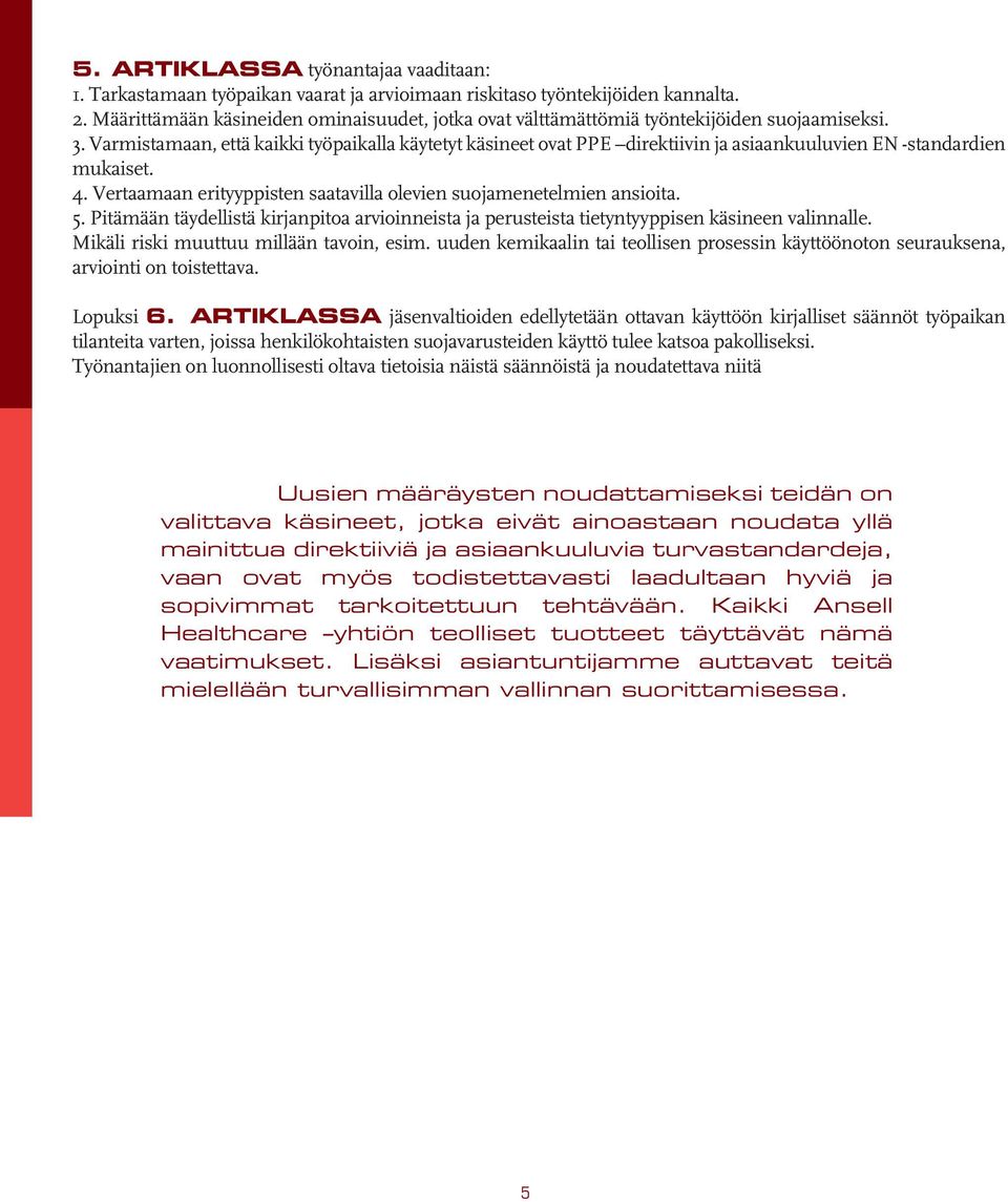 Varmistamaan, että kaikki työpaikalla käytetyt käsineet ovat PPE direktiivin ja asiaankuuluvien EN -standardien mukaiset. 4. Vertaamaan erityyppisten saatavilla olevien suojamenetelmien ansioita. 5.