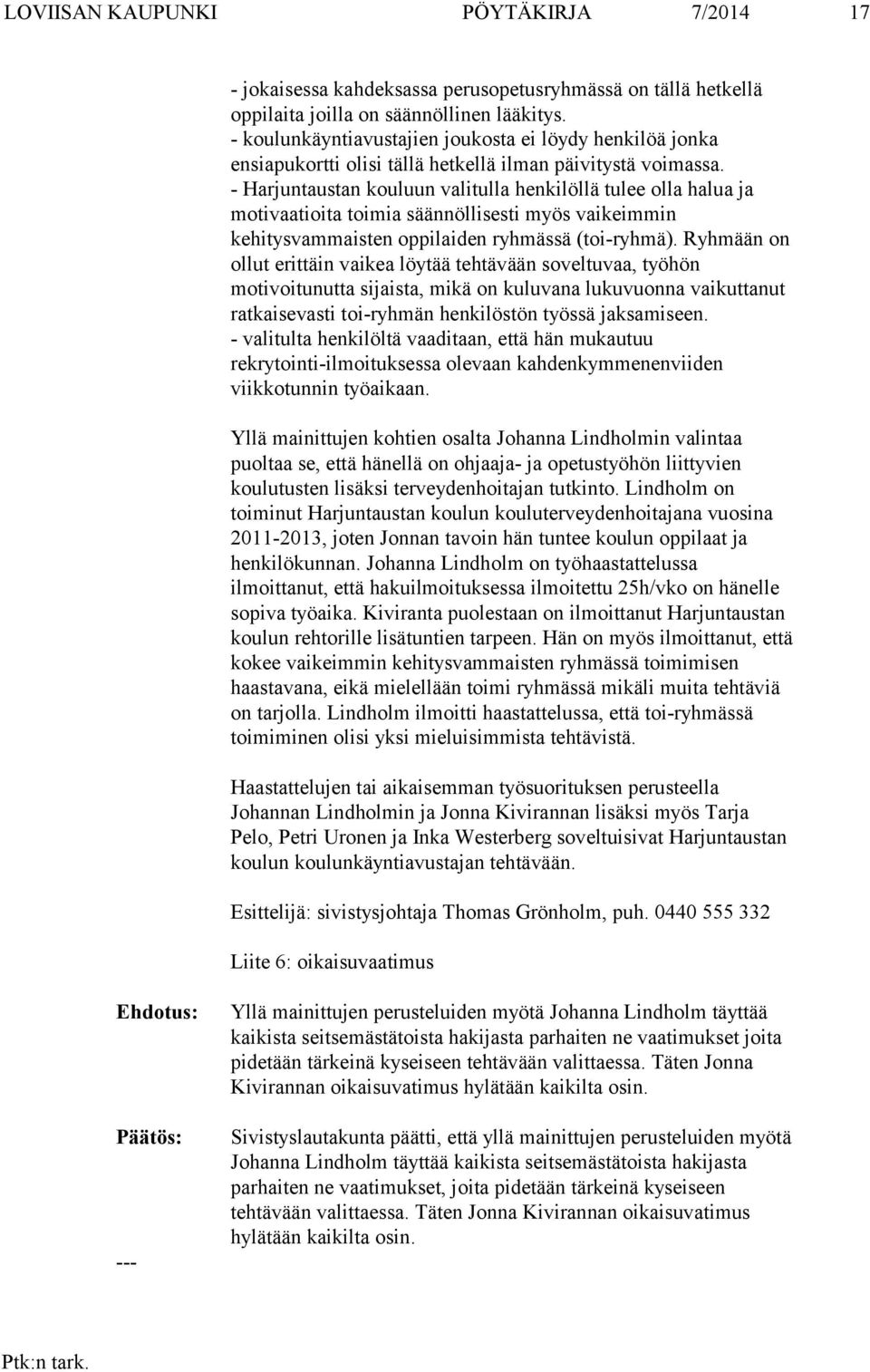 - Harjuntaustan kouluun valitulla henkilöllä tulee olla halua ja motivaatioita toimia säännöllisesti myös vaikeimmin kehitysvammaisten oppilaiden ryhmässä (toi-ryhmä).