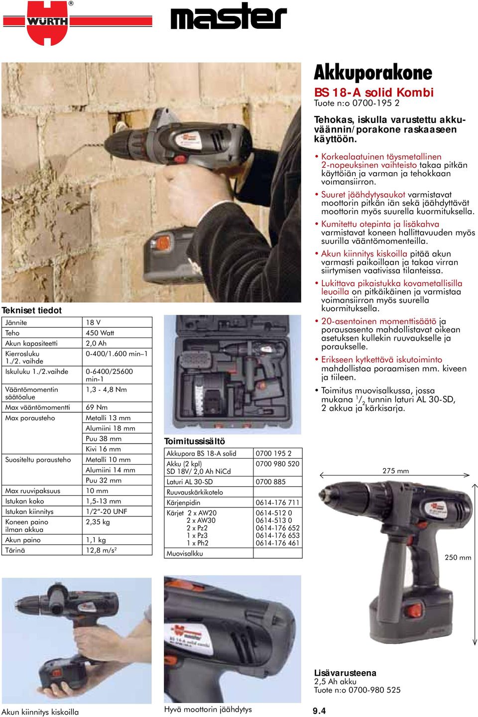 vaihde 0-6400/25600 min-1 Vääntömomentin 1,3-4,8 Nm säätöalue Max vääntömomentti 69 Nm Max porausteho Metalli 13 mm Alumiini 18 mm Puu 38 mm Kivi 16 mm Suositeltu porausteho Metalli 10 mm Alumiini 14