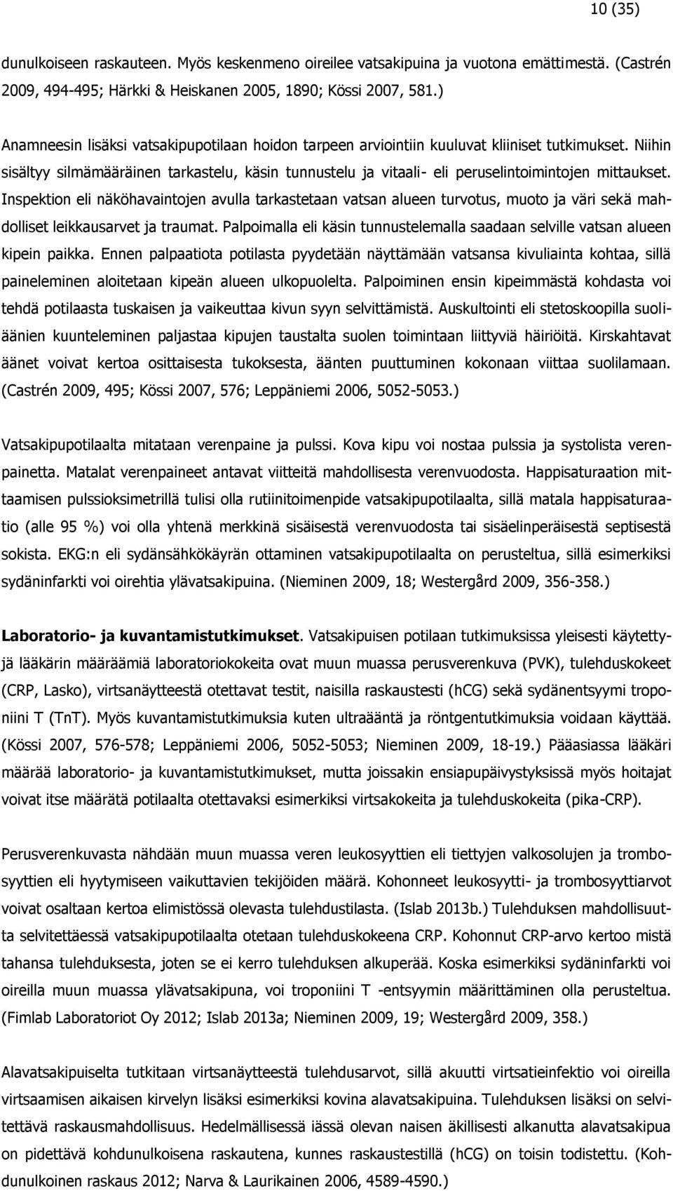 Niihin sisältyy silmämääräinen tarkastelu, käsin tunnustelu ja vitaali- eli peruselintoimintojen mittaukset.