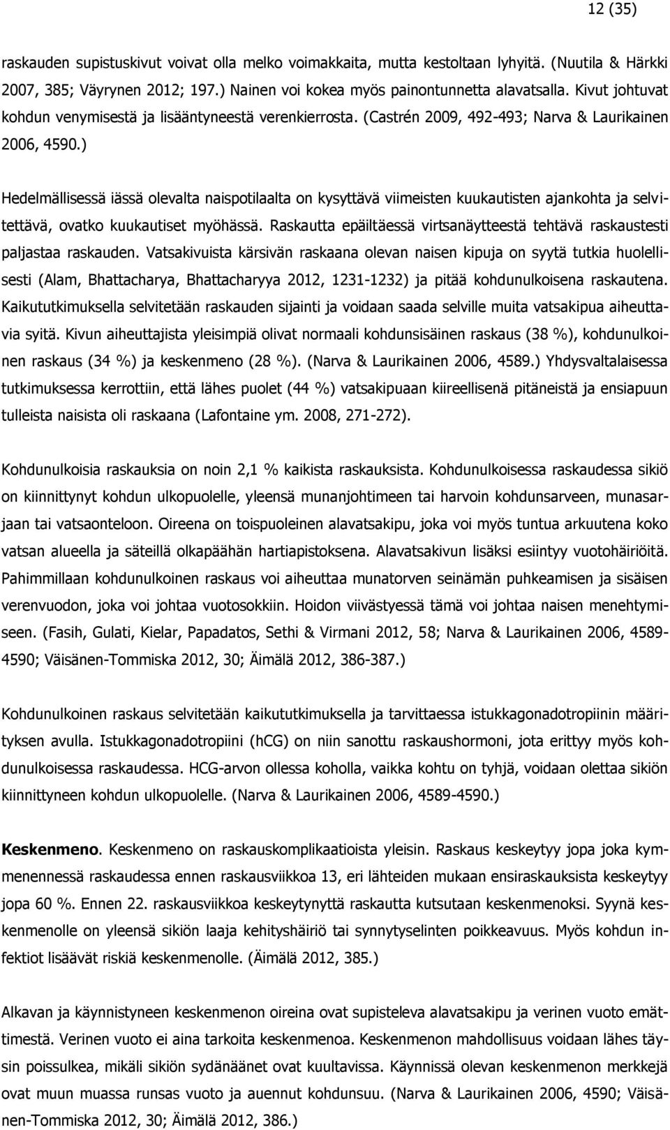 ) Hedelmällisessä iässä olevalta naispotilaalta on kysyttävä viimeisten kuukautisten ajankohta ja selvitettävä, ovatko kuukautiset myöhässä.