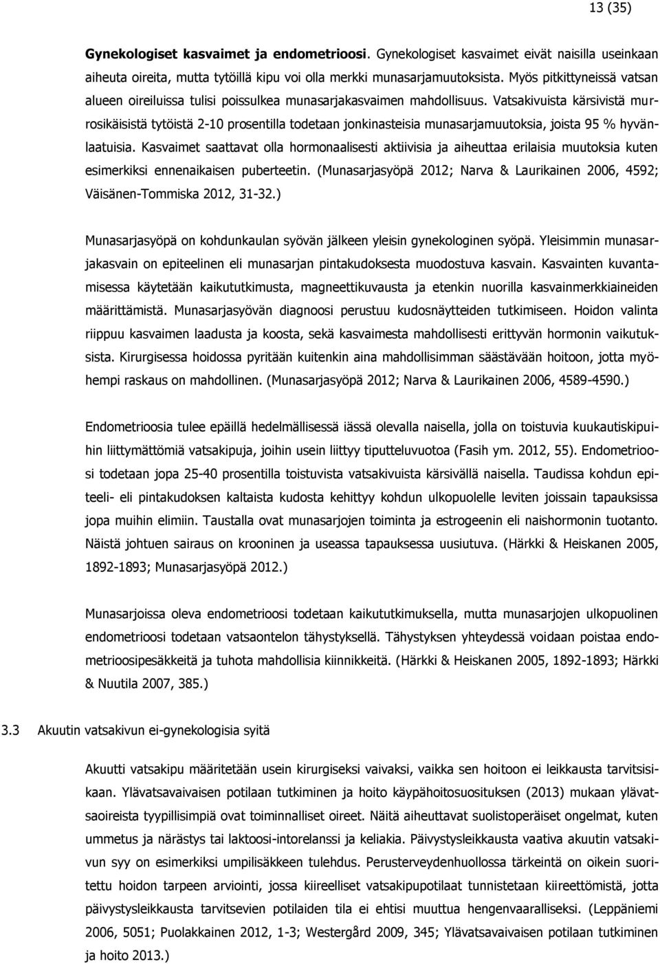 Vatsakivuista kärsivistä murrosikäisistä tytöistä 2-10 prosentilla todetaan jonkinasteisia munasarjamuutoksia, joista 95 % hyvänlaatuisia.