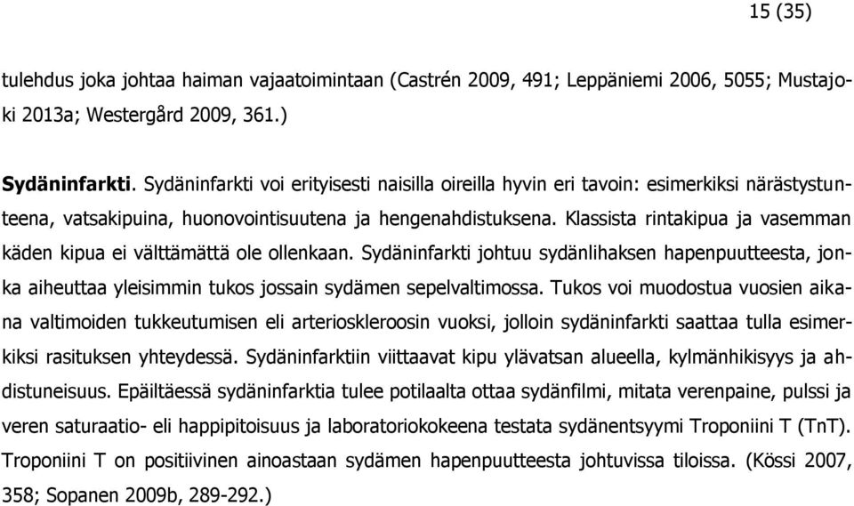 Klassista rintakipua ja vasemman käden kipua ei välttämättä ole ollenkaan. Sydäninfarkti johtuu sydänlihaksen hapenpuutteesta, jonka aiheuttaa yleisimmin tukos jossain sydämen sepelvaltimossa.