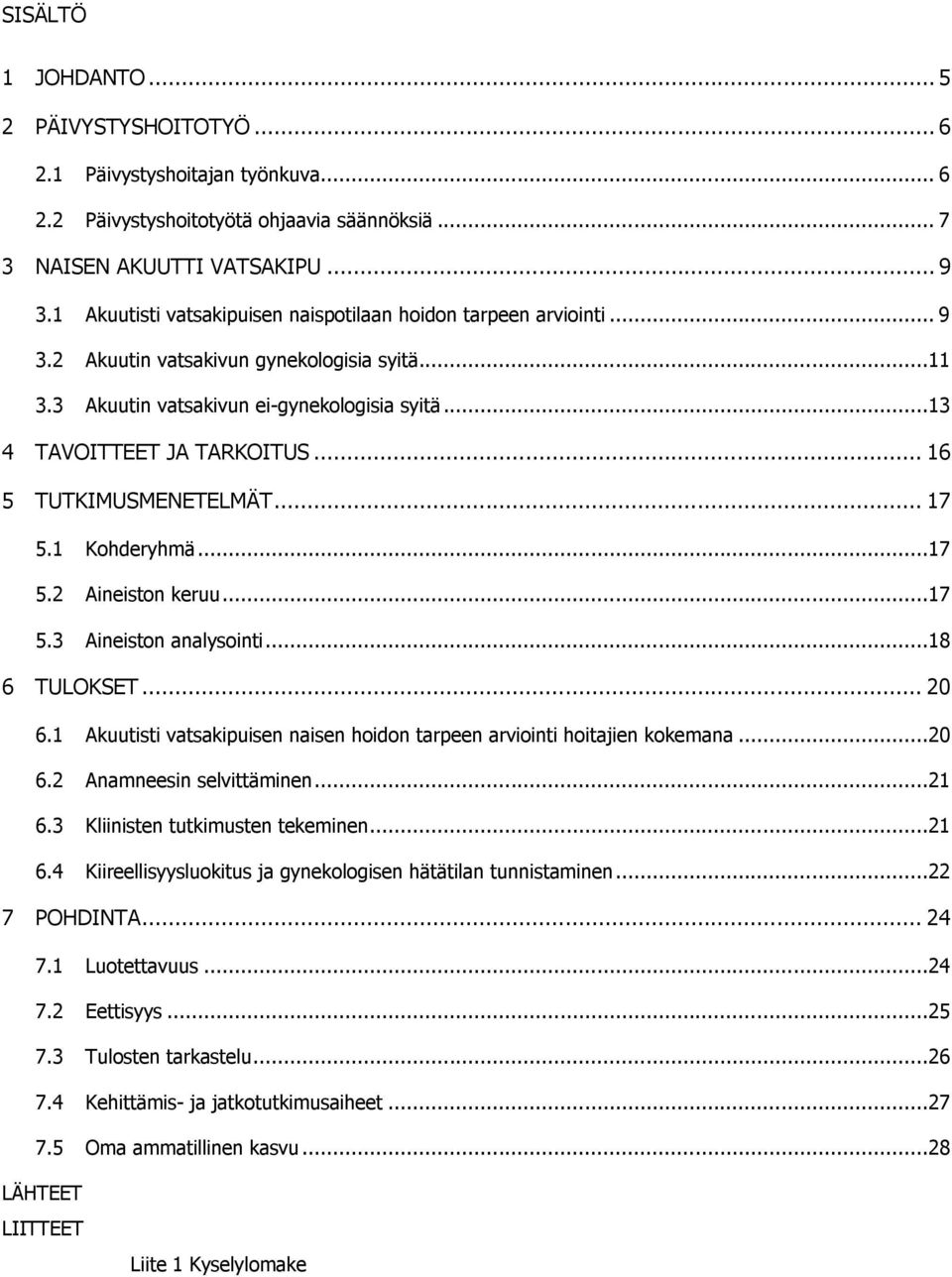 .. 16 5 TUTKIMUSMENETELMÄT... 17 5.1 Kohderyhmä...17 5.2 Aineiston keruu...17 5.3 Aineiston analysointi...18 6 TULOKSET... 20 6.