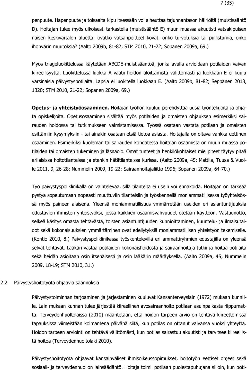 ihonvärin muutoksia? (Aalto 2009b, 81-82; STM 2010, 21-22; Sopanen 2009a, 69.) Myös triageluokittelussa käytetään ABCDE-muistisääntöä, jonka avulla arvioidaan potilaiden vaivan kiireellisyyttä.