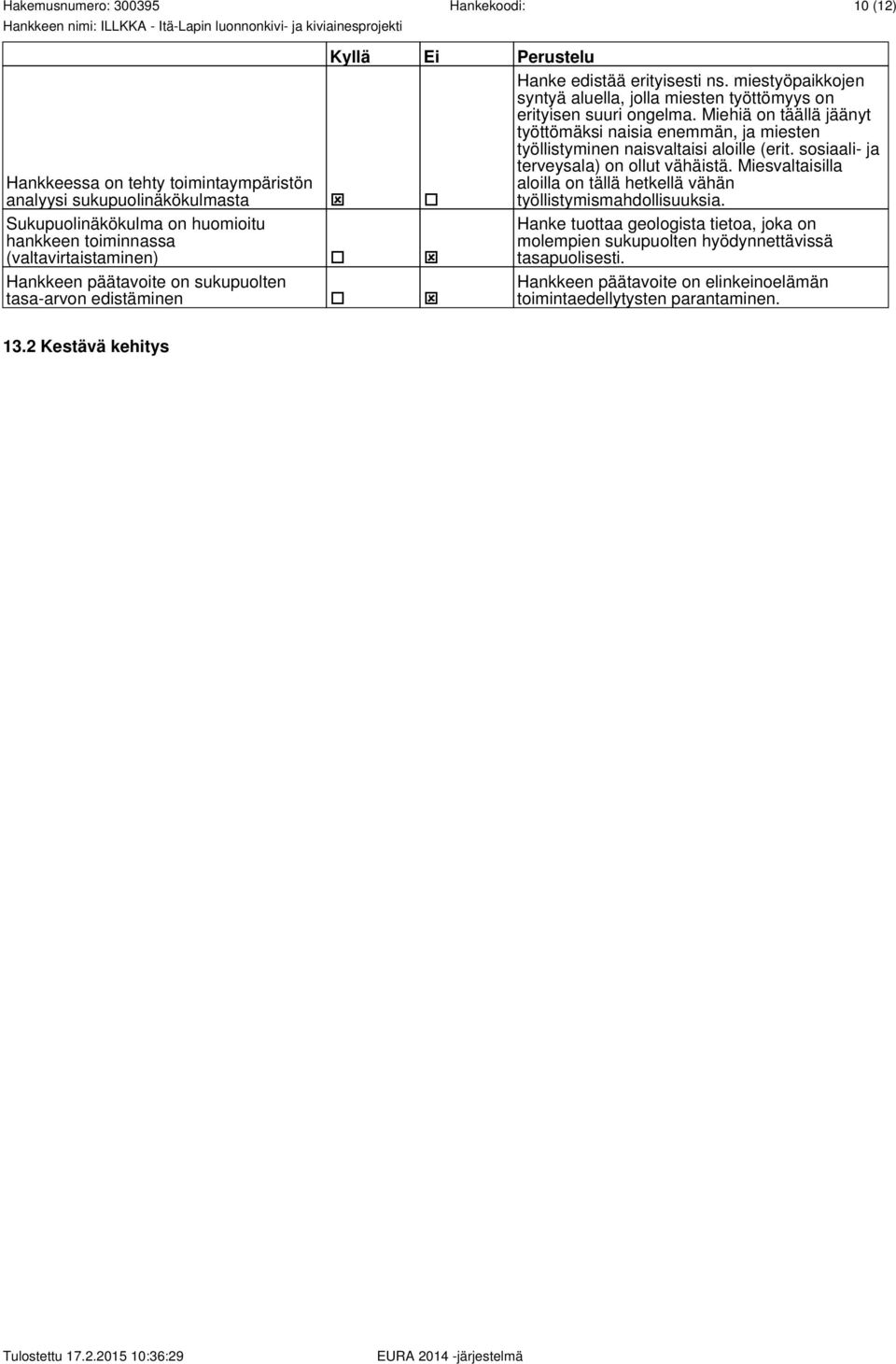 Miesvaltaisilla Hankkeessa on tehty toimintaympäristön analyysi sukupuolinäkökulmasta ý aloilla on tällä hetkellä vähän työllistymismahdollisuuksia.