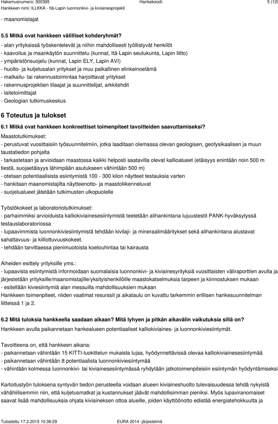 ELY, Lapin AVI) - huolto- ja kuljetusalan yritykset ja muu paikallinen elinkeinoelämä - matkailu- tai rakennustoimintaa harjoittavat yritykset - rakennusprojektien tilaajat ja suunnittelijat,