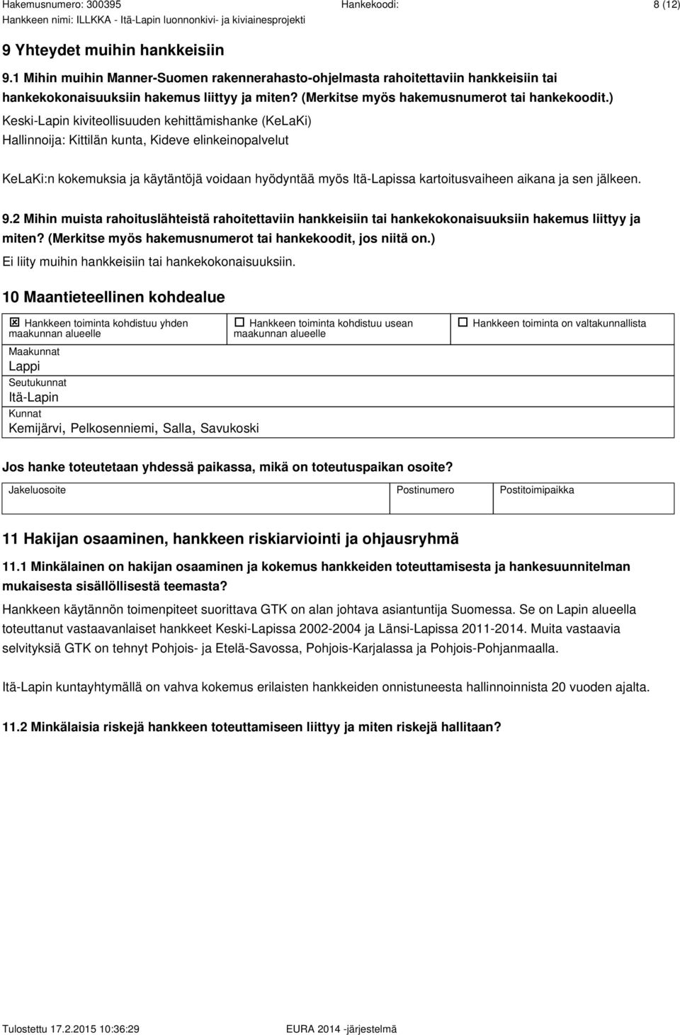 ) Keski-Lapin kiviteollisuuden kehittämishanke (KeLaKi) Hallinnoija: Kittilän kunta, Kideve elinkeinopalvelut KeLaKi:n kokemuksia ja käytäntöjä voidaan hyödyntää myös Itä-Lapissa kartoitusvaiheen