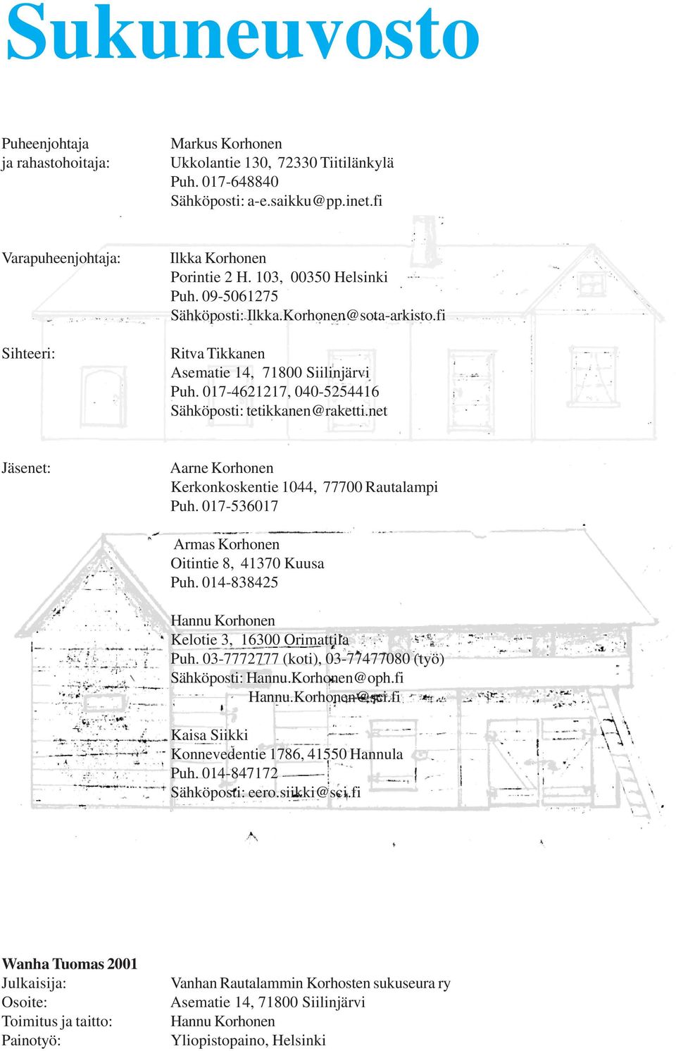 017-4621217, 040-5254416 Sähköposti: tetikkanen@raketti.net Jäsenet: Aarne Korhonen Kerkonkoskentie 1044, 77700 Rautalampi Puh. 017-536017 Armas Korhonen Oitintie 8, 41370 Kuusa Puh.