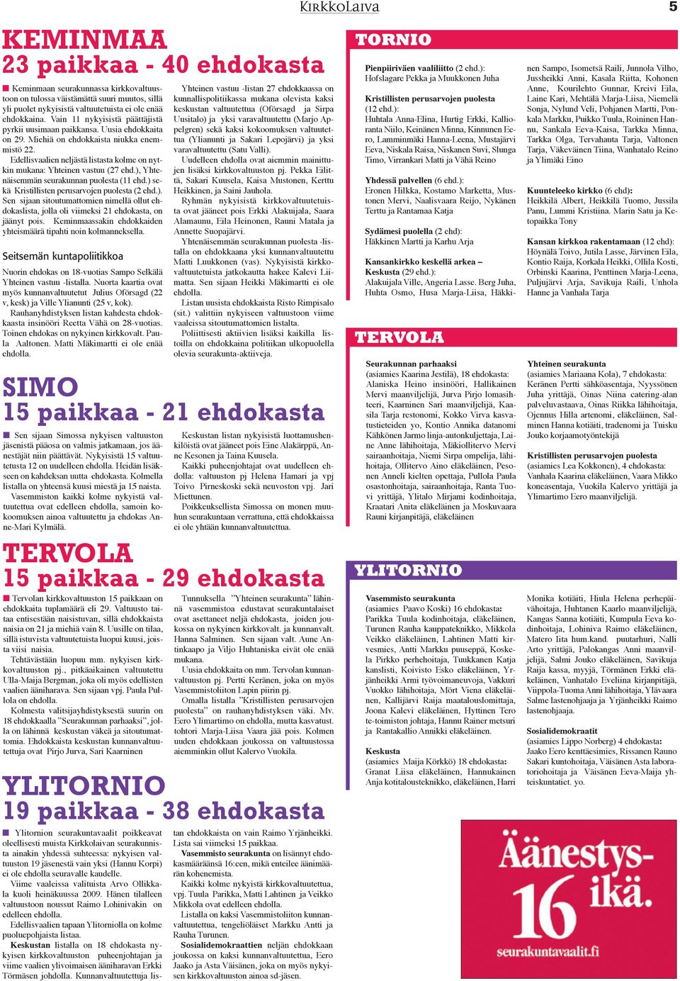 Edellisvaalien neljästä listasta kolme on nytkin mukana: Yhteinen vastuu (27 ehd.), Yhtenäisemmän seurakunnan puolesta (11 ehd.) sekä Kristillisten perusarvojen puolesta (2 ehd.). Sen sijaan sitoutumattomien nimellä ollut ehdokaslista, jolla oli viimeksi 21 ehdokasta, on jäänyt pois.