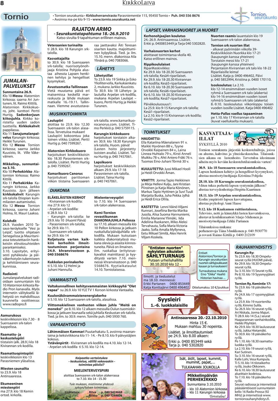 Klo 11 Sanajumalanpalvelus Karungin kirkossa; Heikki Turunen. Klo 12 Messu Tornion kirkossa; saarna Jarkko Kuusisto, lit. Ville Väkeväinen. Mikkelinp., sunnuntaina 3.10.