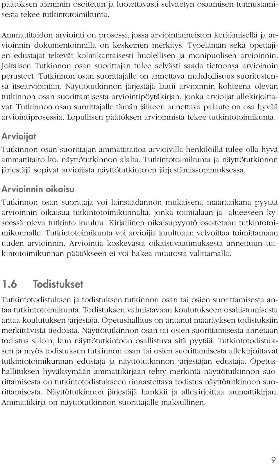 Työelämän sekä opettajien edustajat tekevät kolmikantaisesti huolellisen ja monipuolisen arvioinnin. Jokaisen n tulee selvästi saada tietoonsa arvioinnin perusteet.