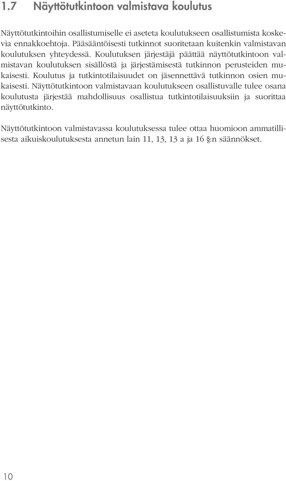 Koulutuksen järjestäjä päättää näyttötutkintoon valmistavan koulutuksen sisällöstä ja järjestämisestä tutkinnon perusteiden mukaisesti.